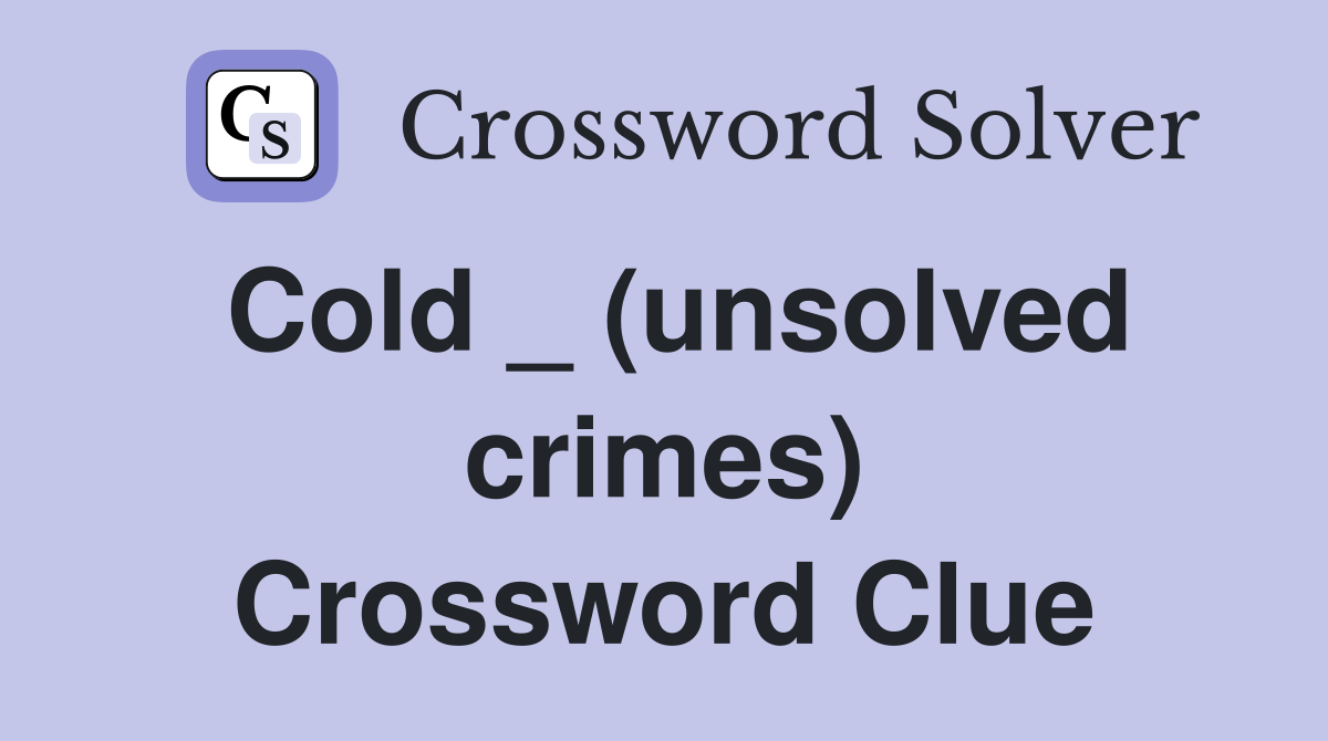 Cold _ (unsolved crimes) Crossword Clue