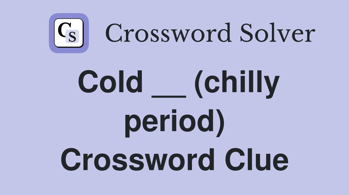 Cold __ (chilly period) Crossword Clue