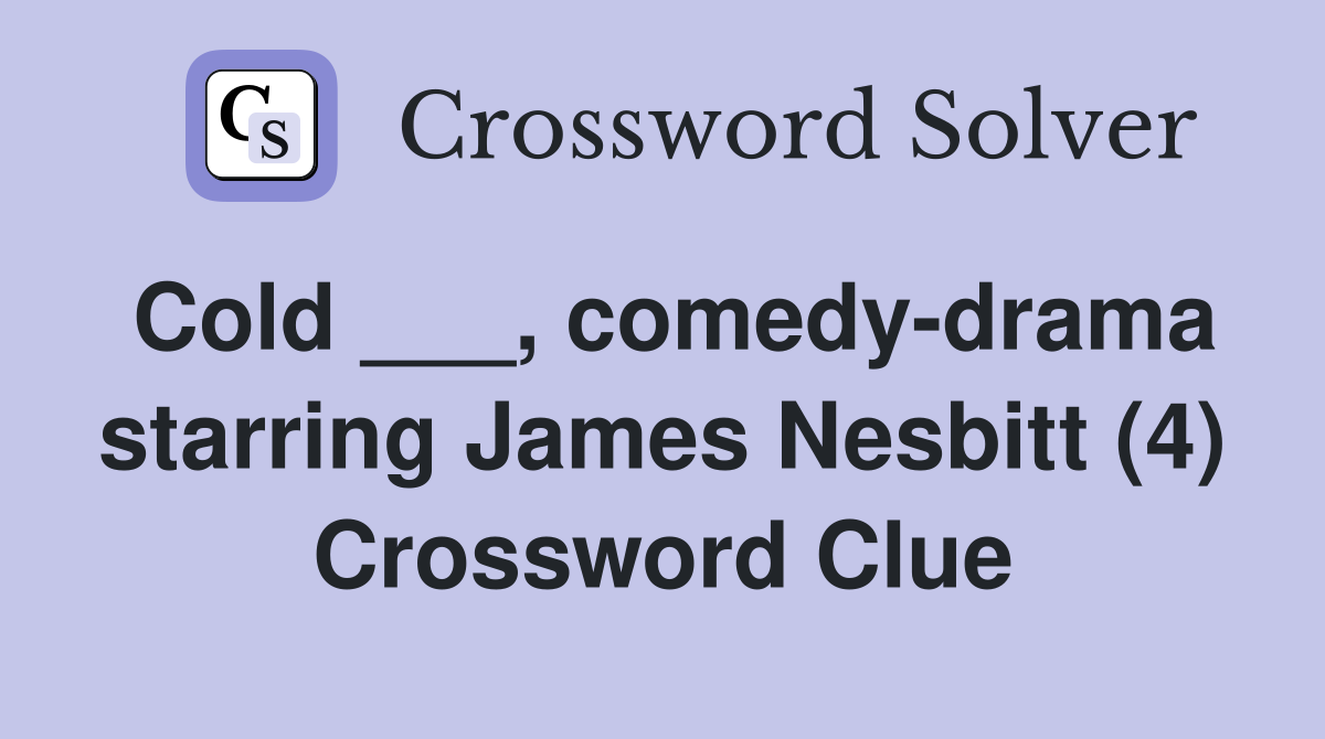 Cold ___, comedy-drama starring James Nesbitt (4) Crossword Clue