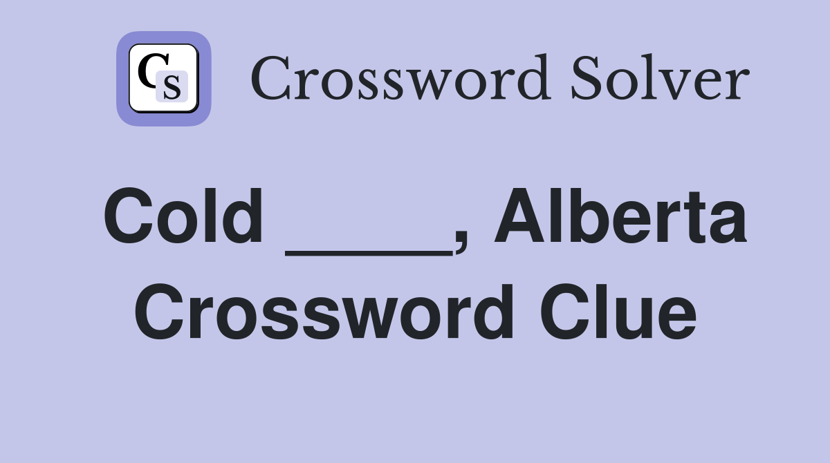 Cold ____, Alberta Crossword Clue
