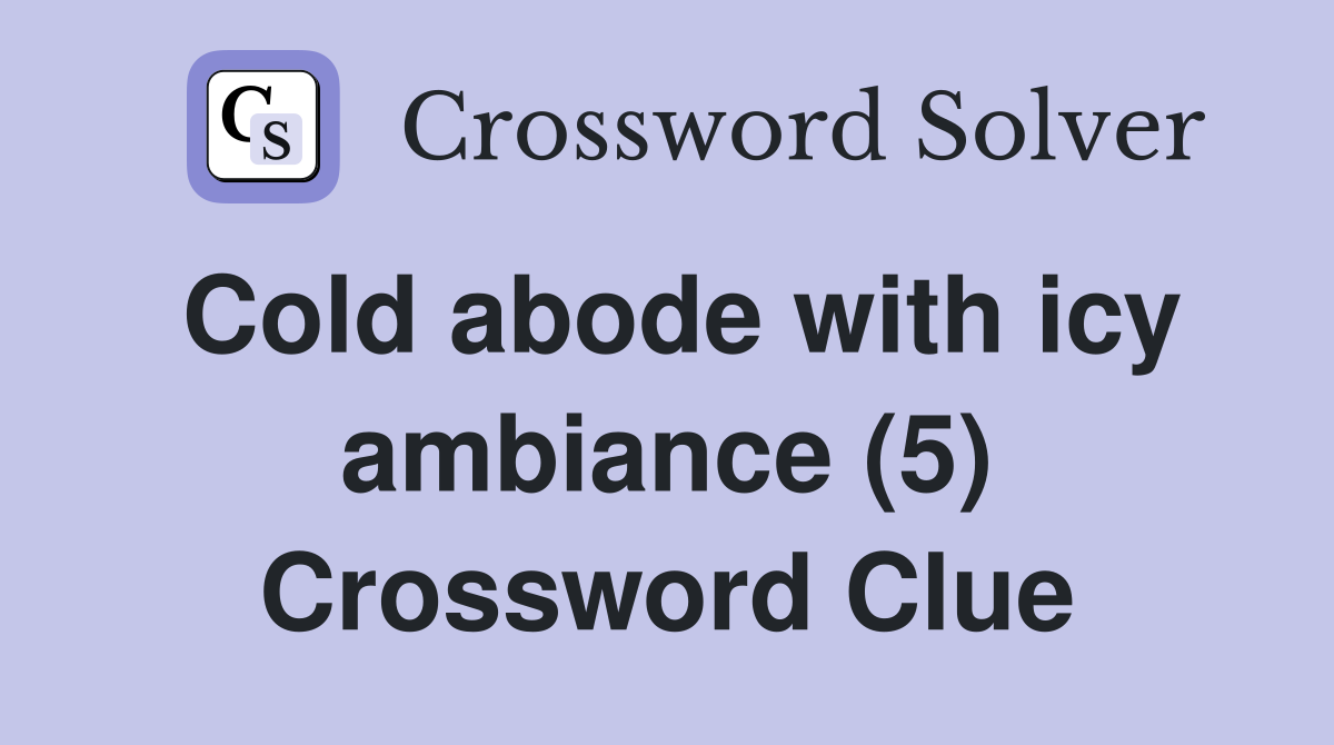 Cold abode with icy ambiance (5) Crossword Clue