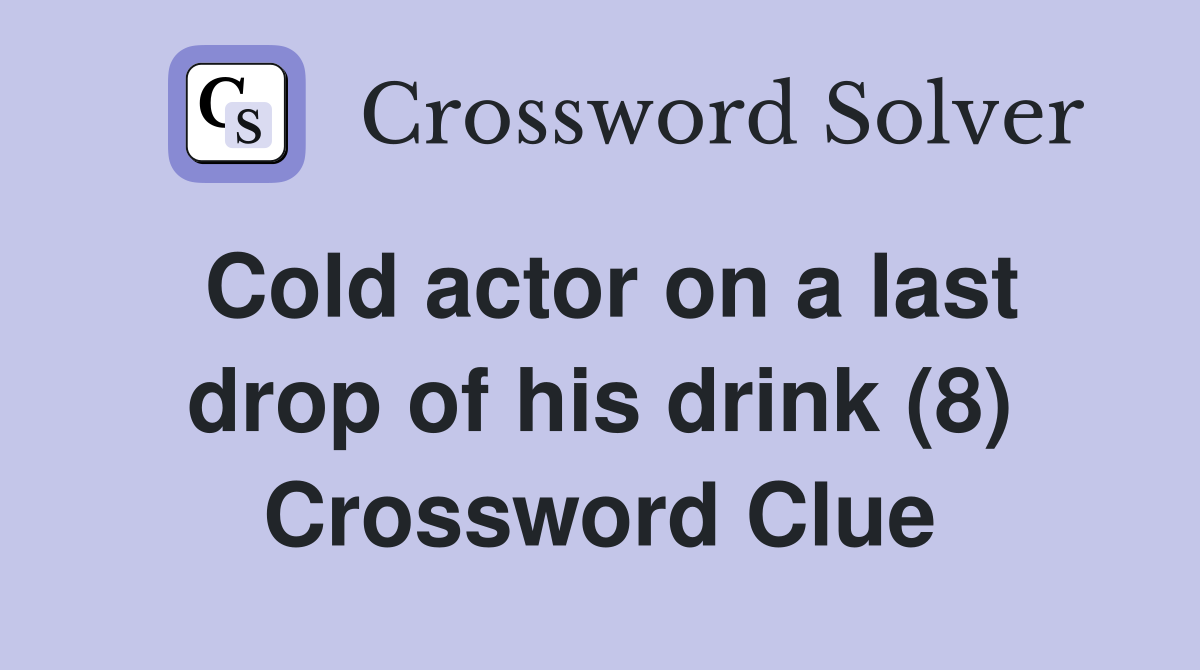 Cold actor on a last drop of his drink (8) Crossword Clue