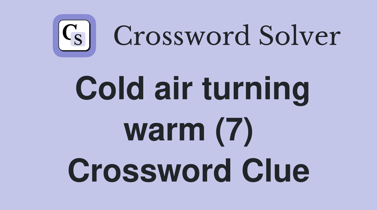Cold air turning warm (7) Crossword Clue