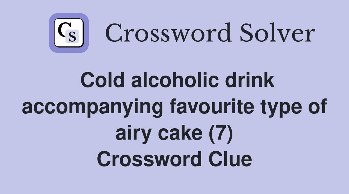 Cold alcoholic drink accompanying favourite type of airy cake (7) Crossword Clue