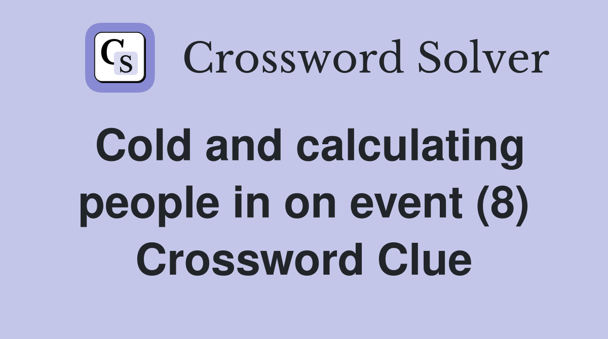 Cold and calculating people in on event (8) Crossword Clue