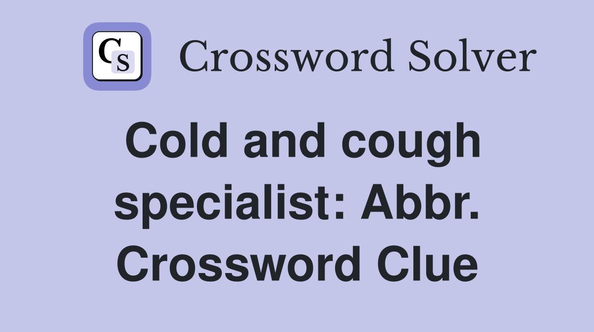 Cold and cough specialist: Abbr. Crossword Clue
