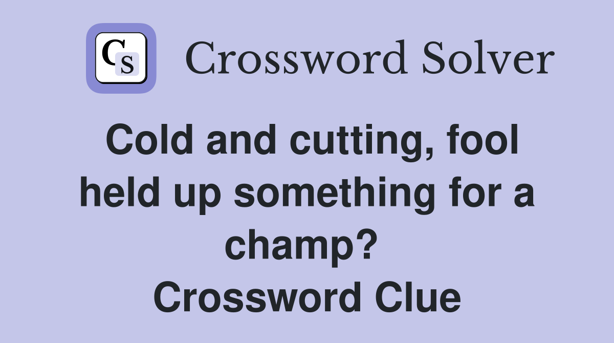 Cold and cutting, fool held up something for a champ?  Crossword Clue