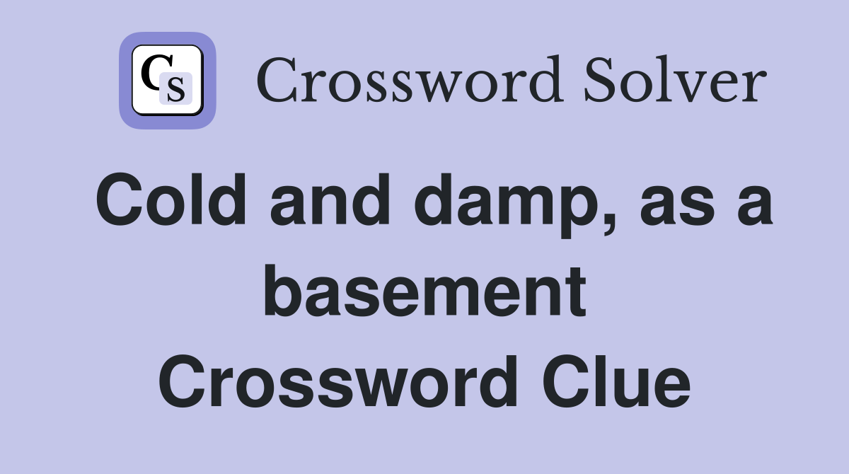 Cold and damp, as a basement Crossword Clue