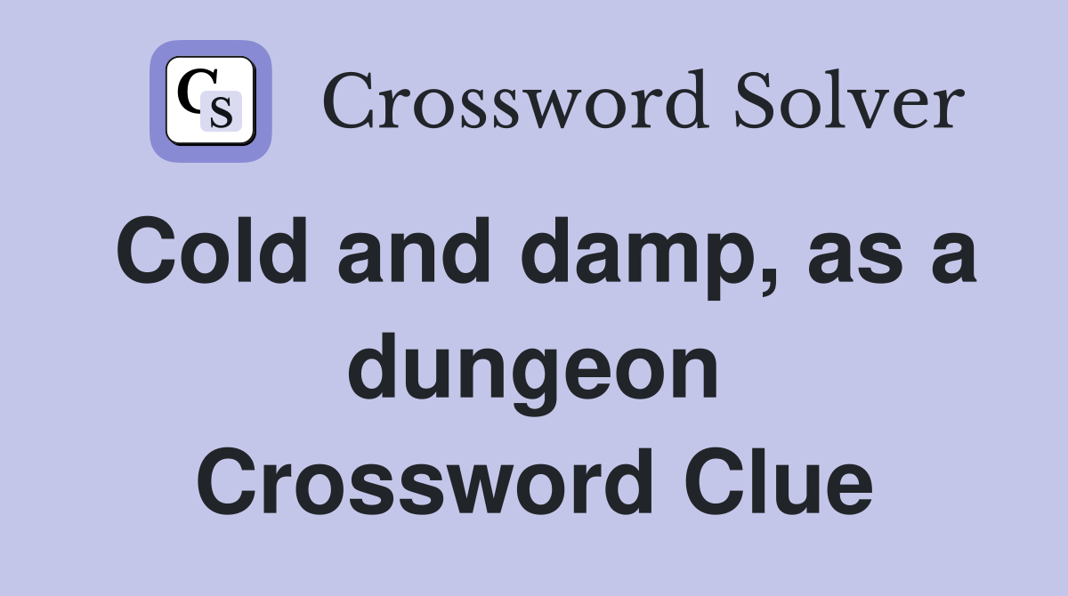 Cold and damp, as a dungeon Crossword Clue