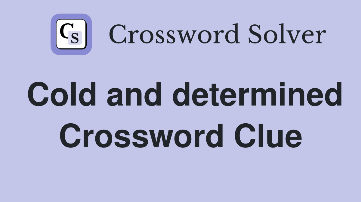 Cold and determined Crossword Clue