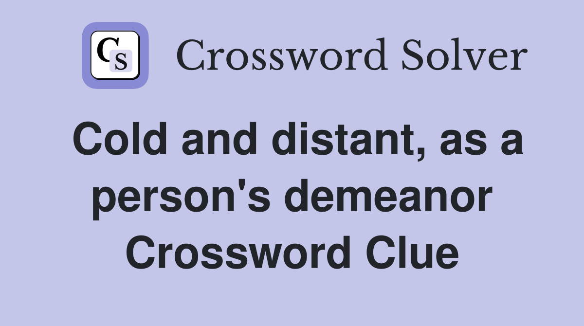 Cold and distant, as a person's demeanor Crossword Clue