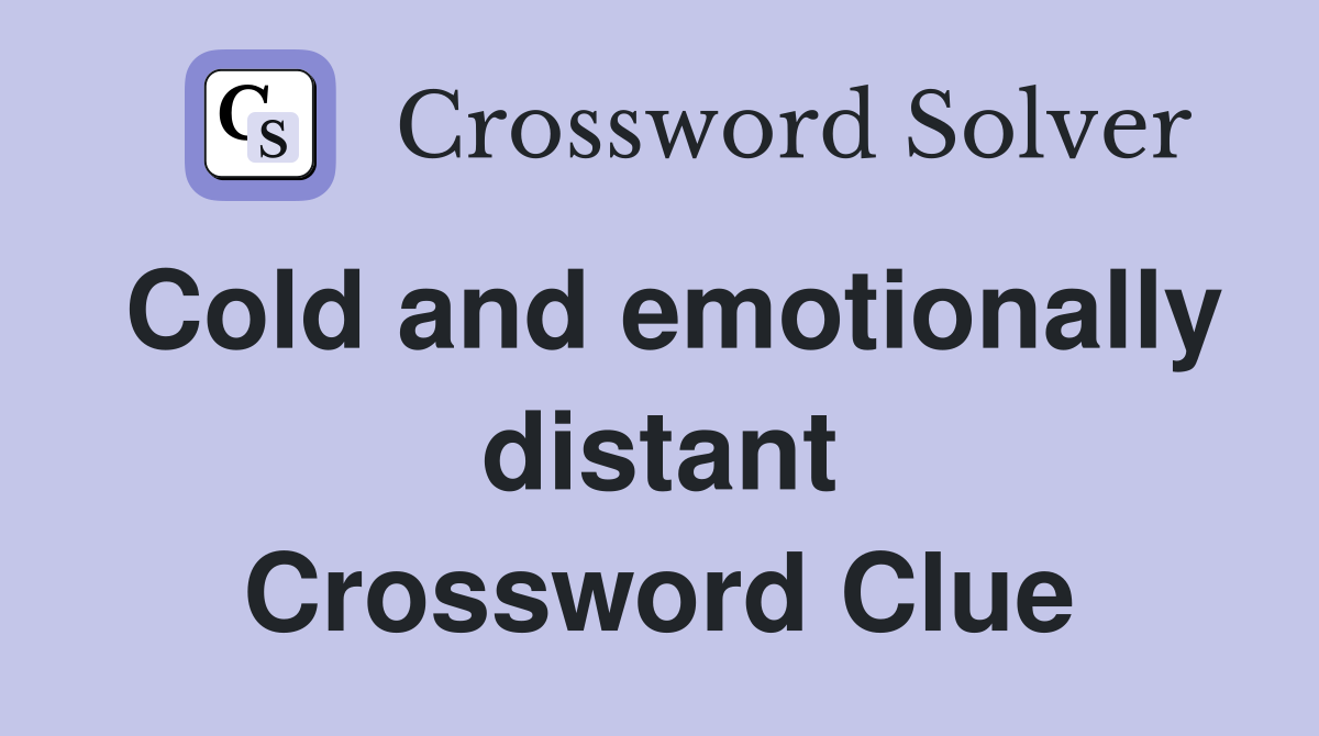 Cold and emotionally distant Crossword Clue