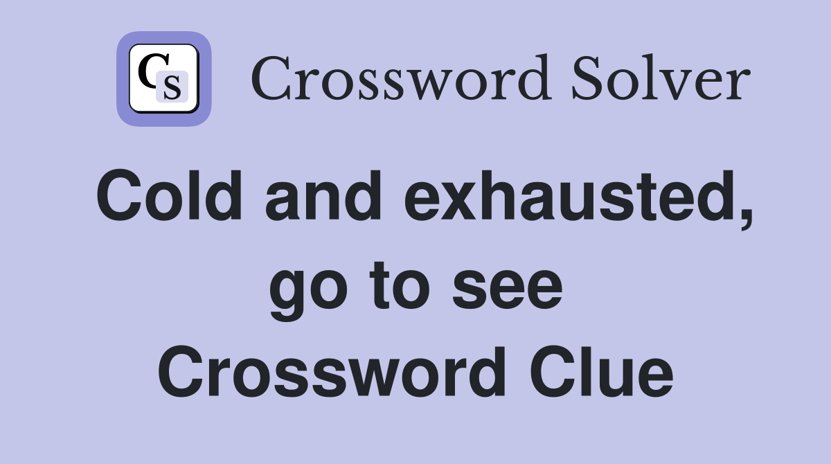 Cold and exhausted, go to see Crossword Clue