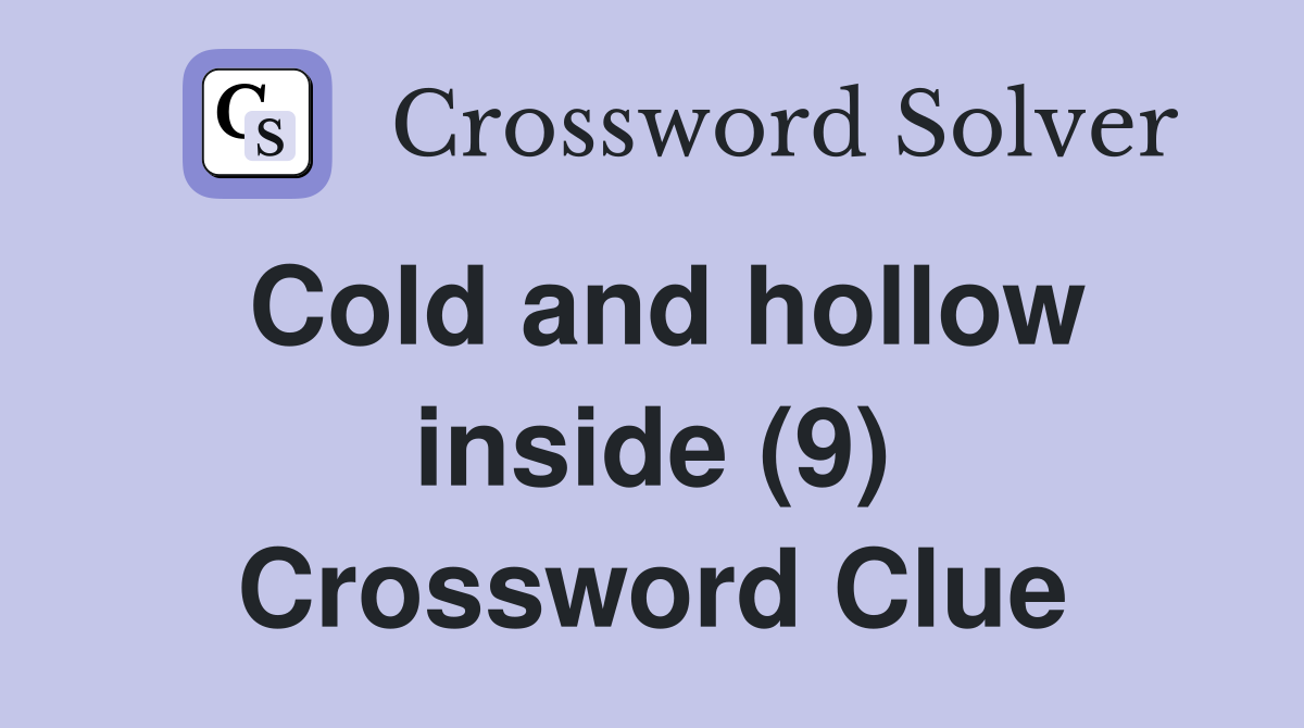 Cold and hollow inside (9) Crossword Clue