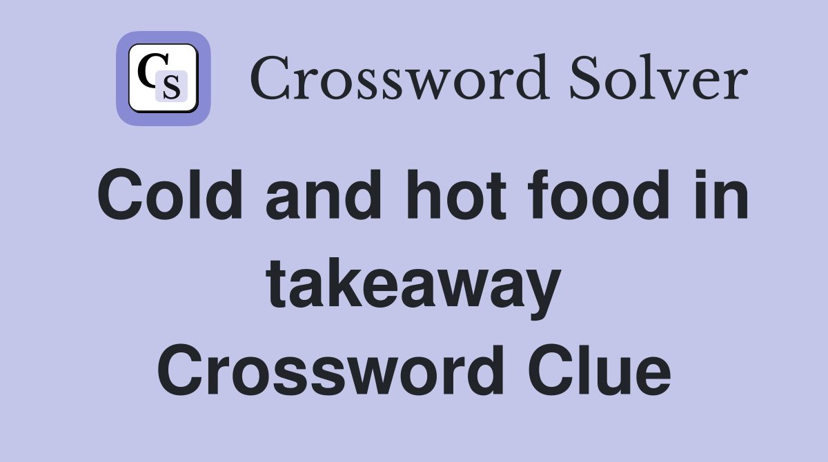Cold and hot food in takeaway Crossword Clue