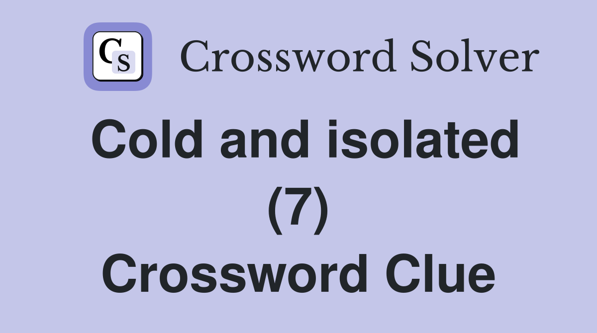 Cold and isolated (7) Crossword Clue