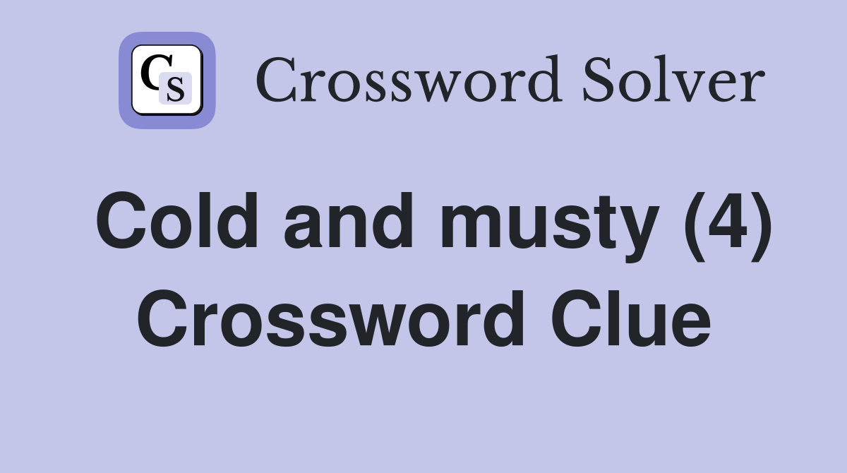 Cold and musty (4) Crossword Clue