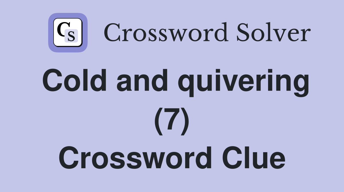 Cold and quivering (7) Crossword Clue