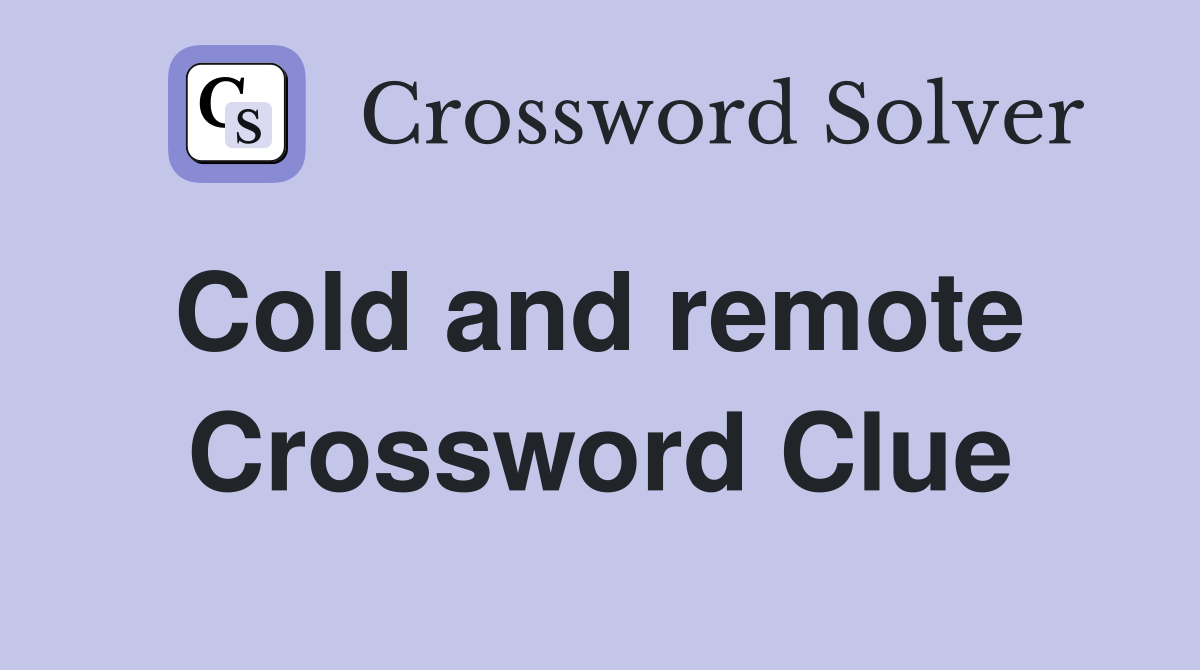 Cold and remote  Crossword Clue