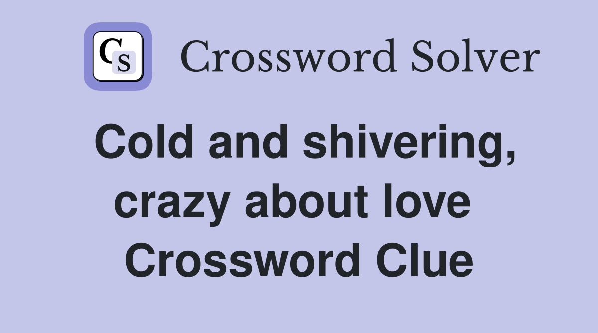 Cold and shivering, crazy about love  Crossword Clue