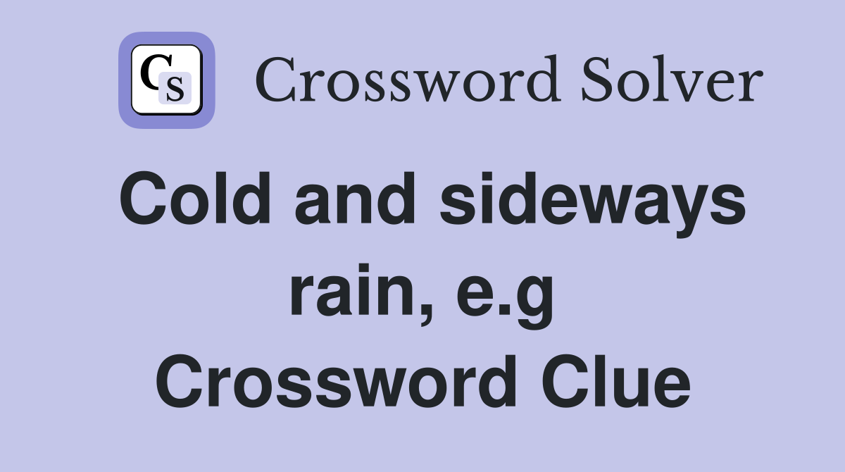 Cold and sideways rain, e.g Crossword Clue