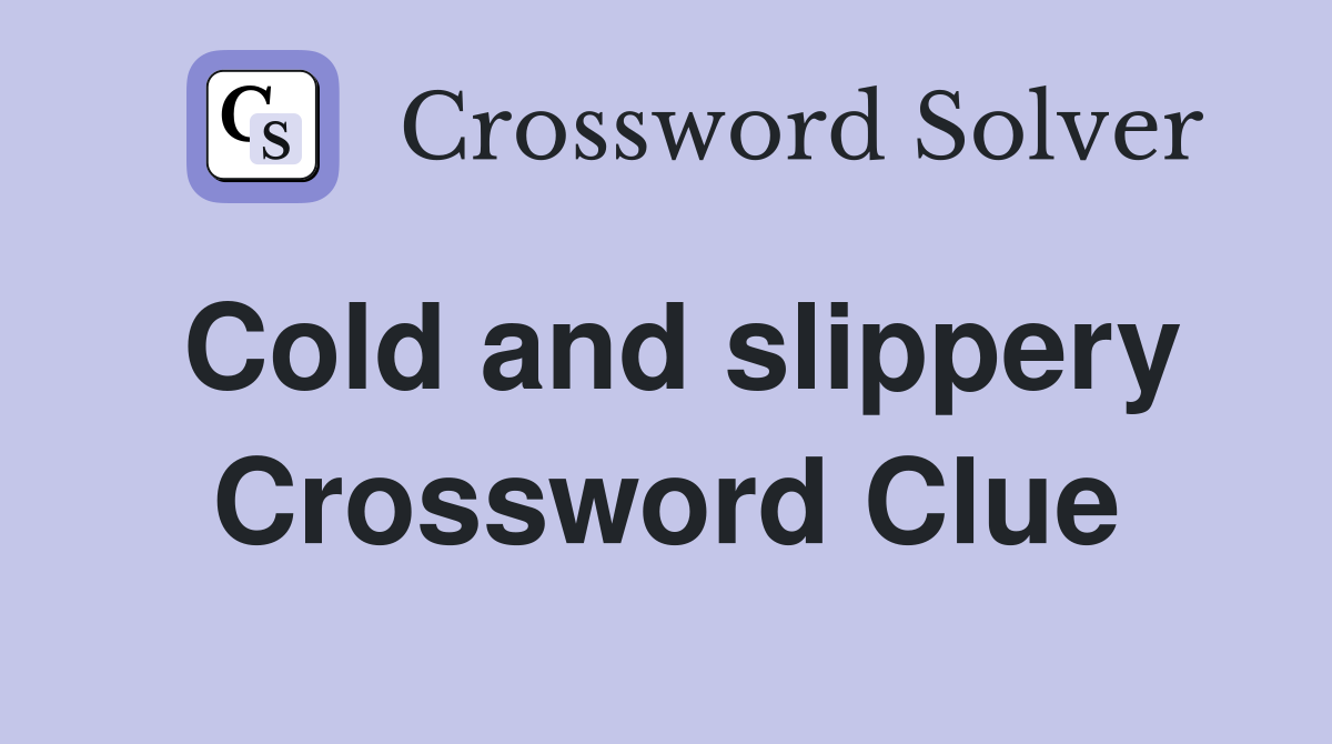 Cold and slippery Crossword Clue