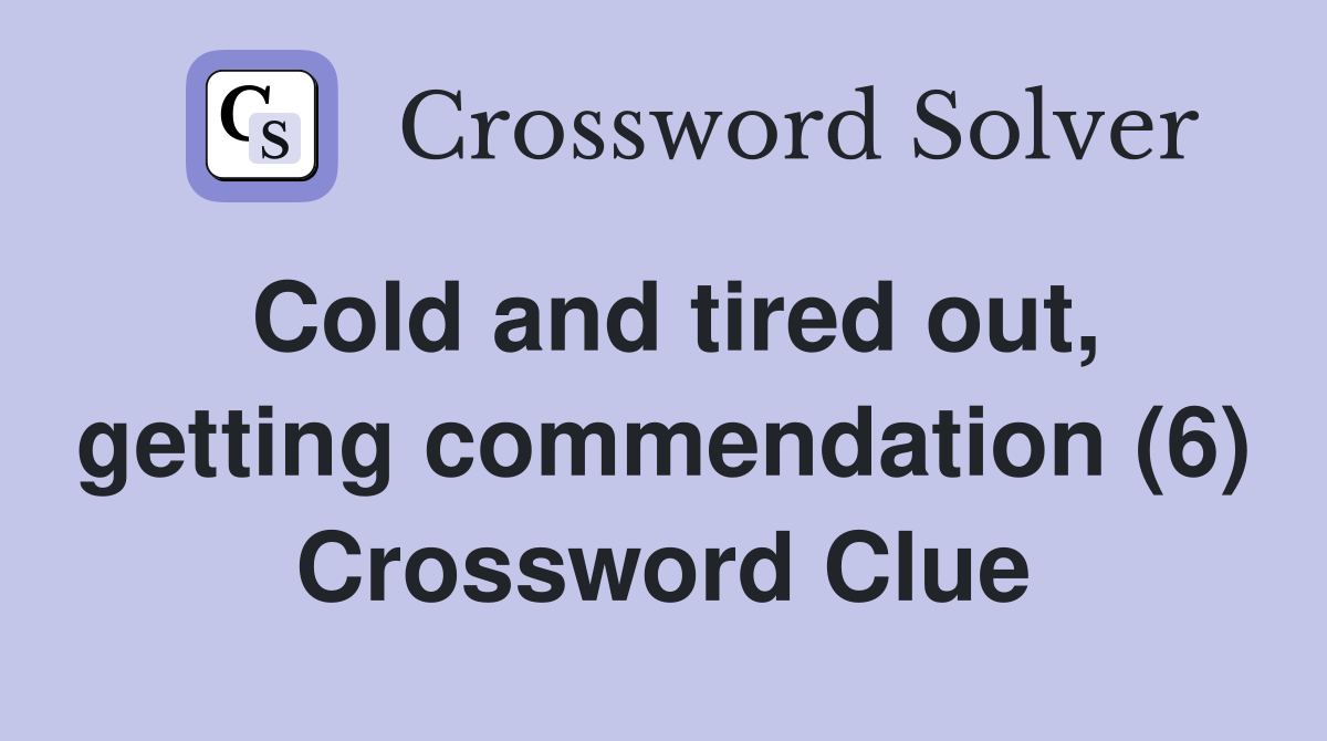 Cold and tired out, getting commendation (6) Crossword Clue