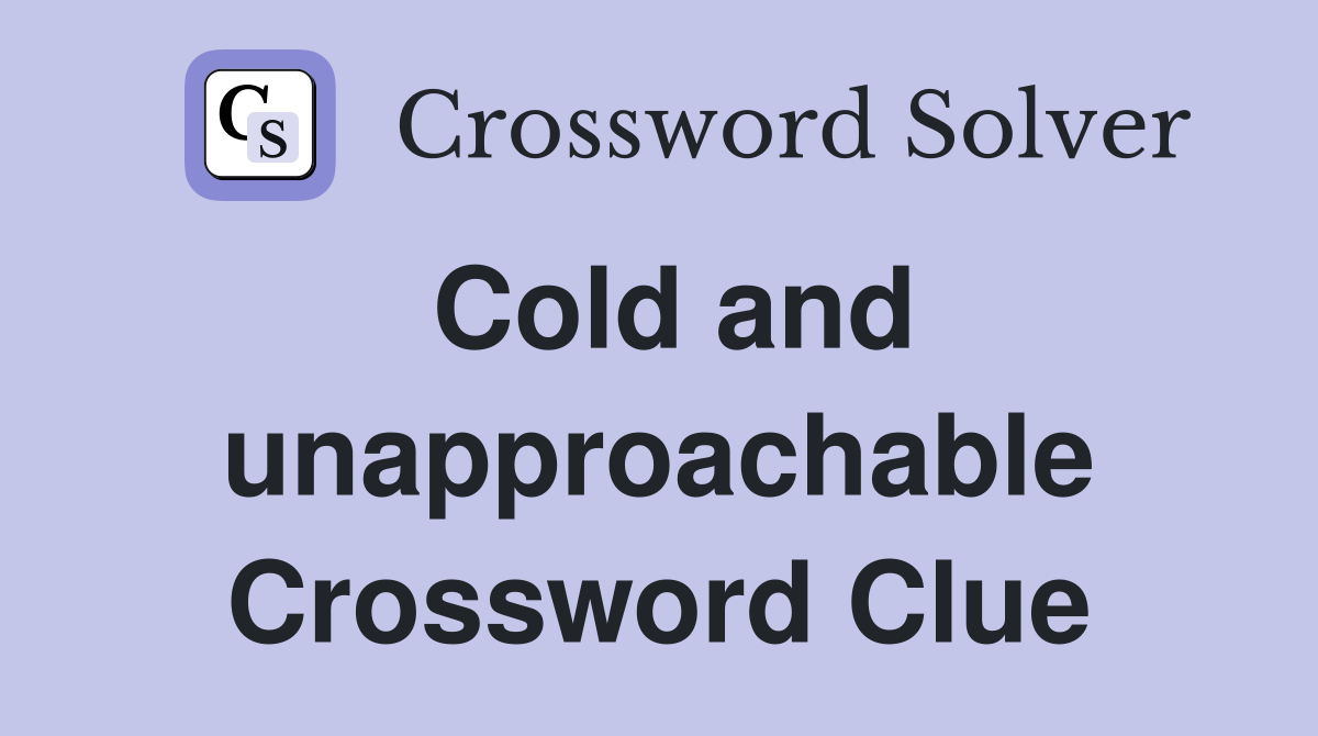 Cold and unapproachable Crossword Clue