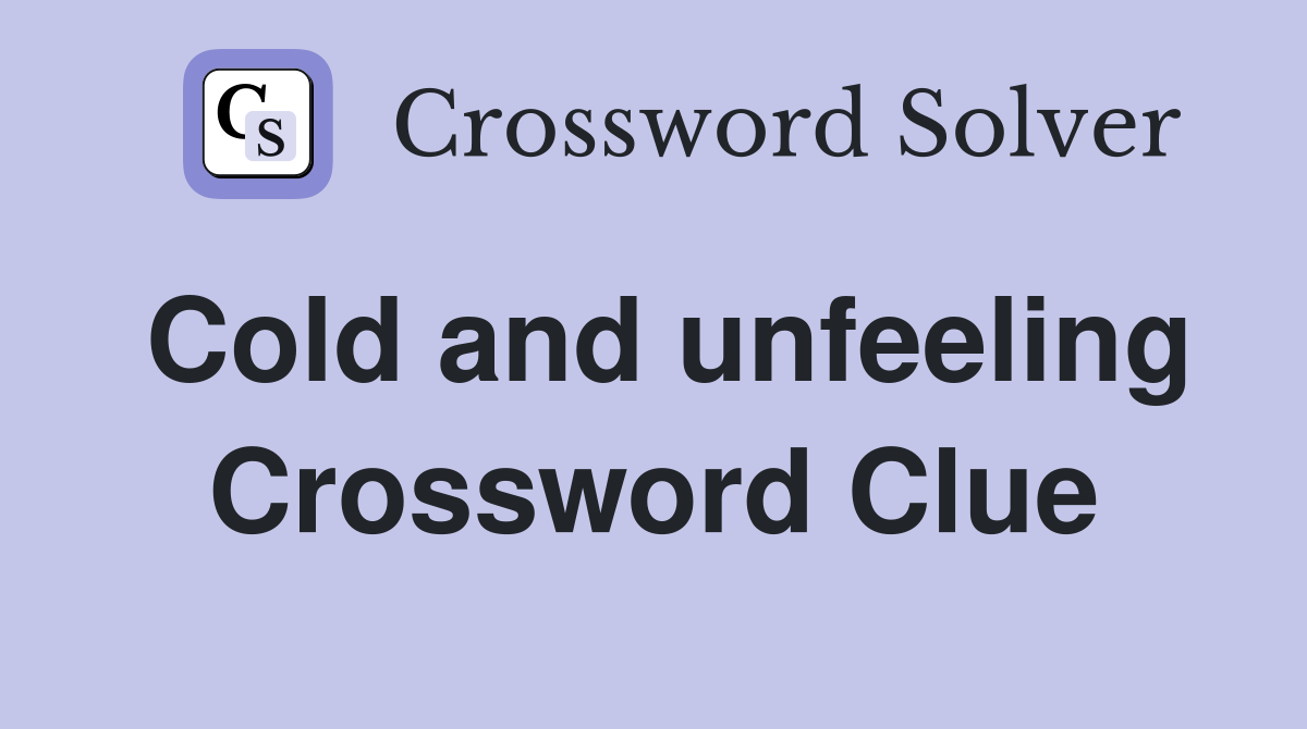 Cold and unfeeling Crossword Clue