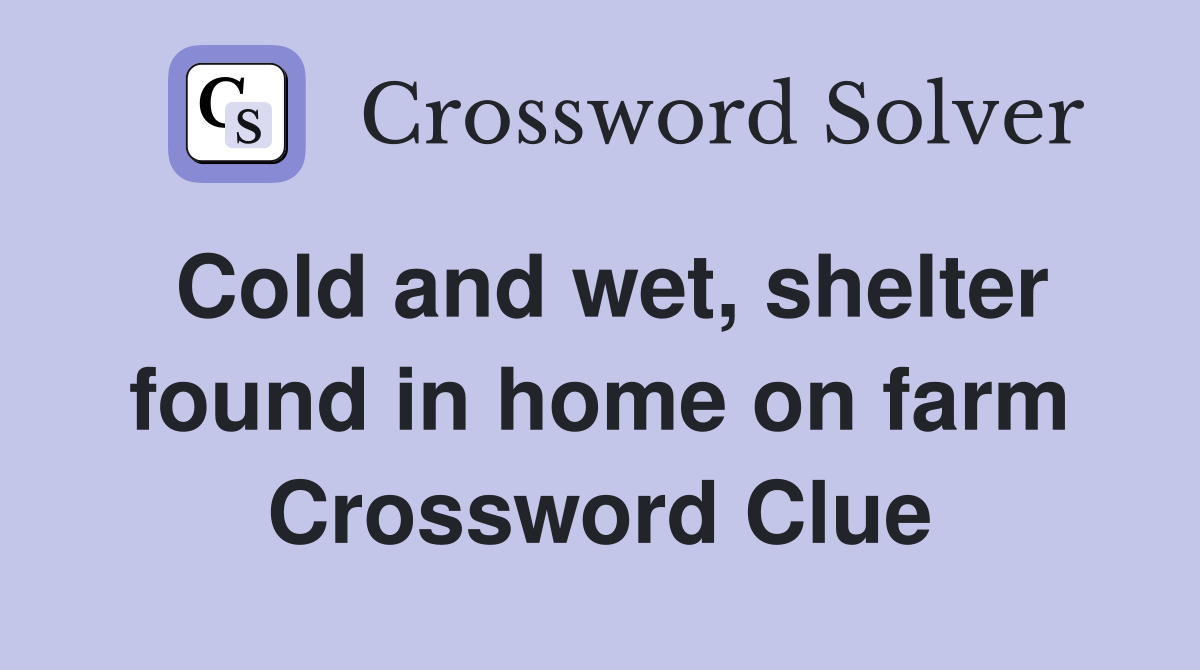 Cold and wet, shelter found in home on farm Crossword Clue