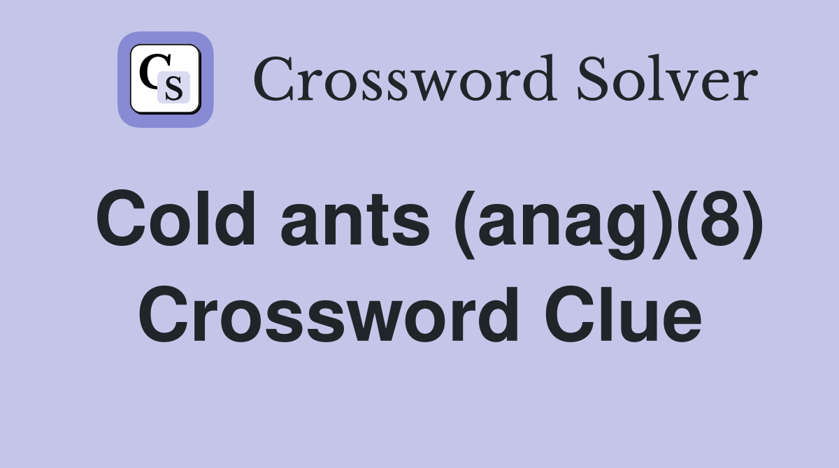 Cold ants (anag)(8) Crossword Clue