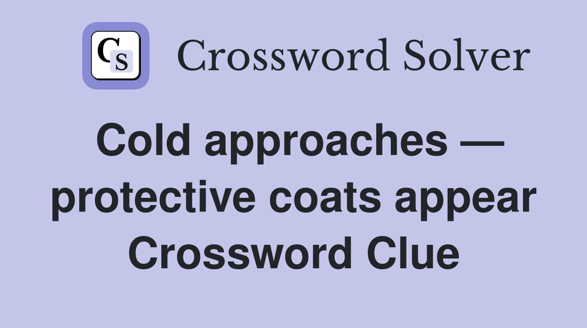 Cold approaches — protective coats appear Crossword Clue