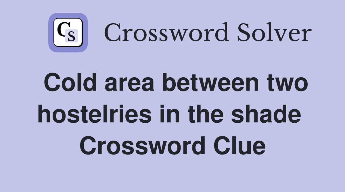 Cold area between two hostelries in the shade  Crossword Clue