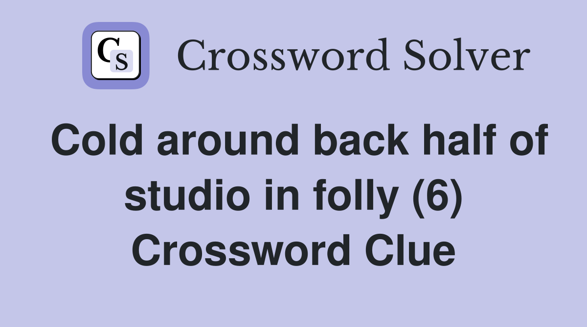 Cold around back half of studio in folly (6) Crossword Clue