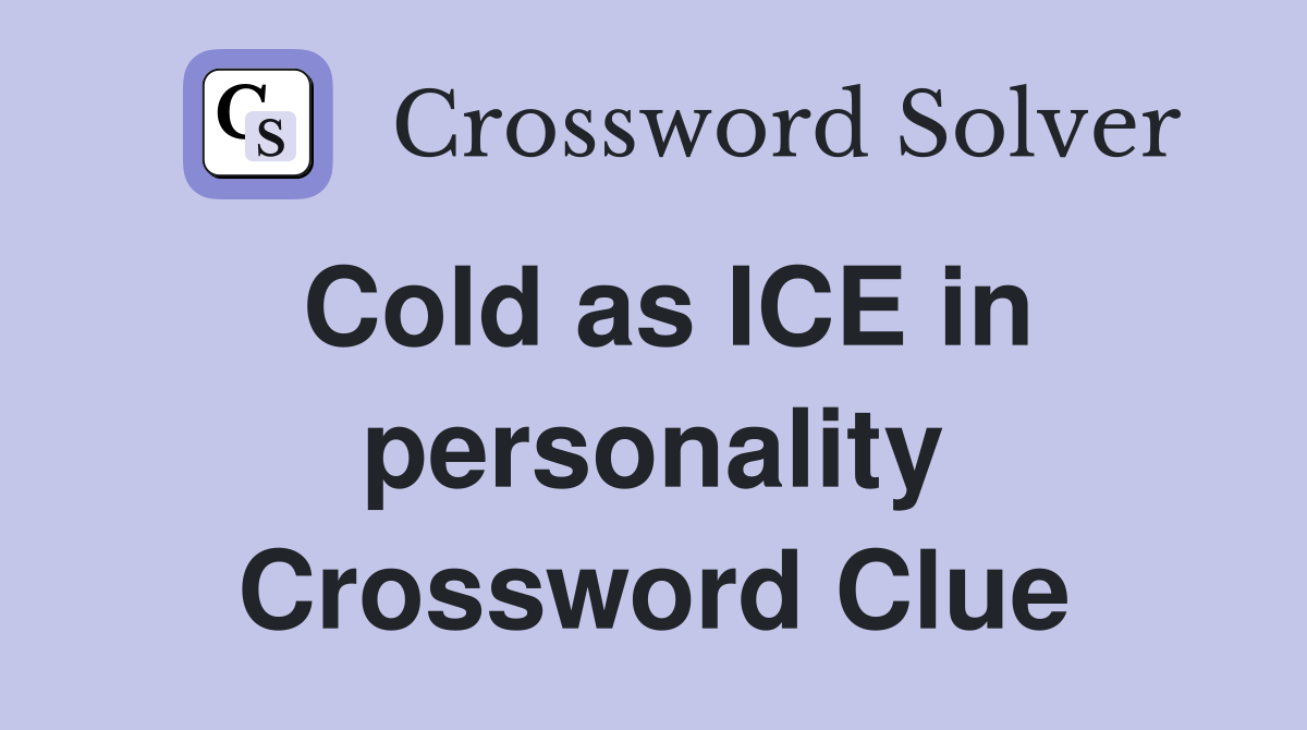 Cold as ICE in personality Crossword Clue