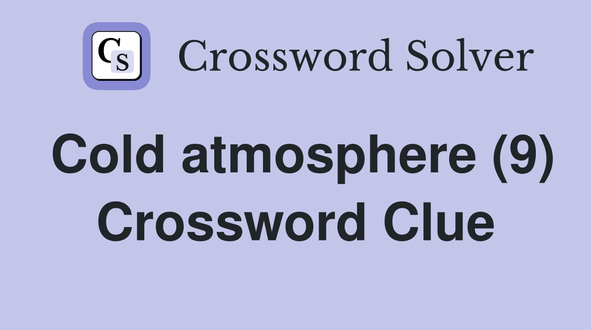 Cold atmosphere (9) Crossword Clue