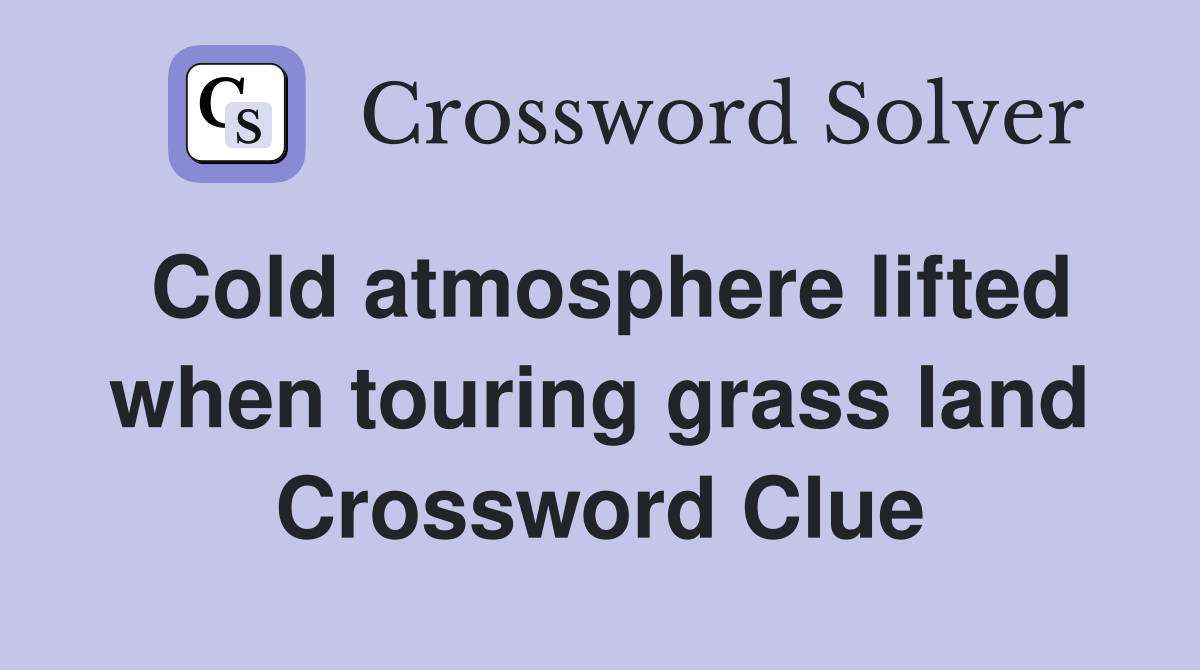 Cold atmosphere lifted when touring grass land Crossword Clue