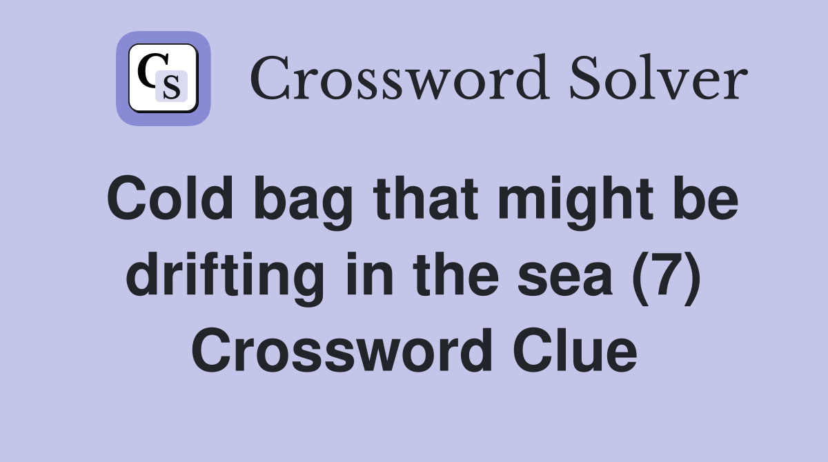 Cold bag that might be drifting in the sea (7) Crossword Clue