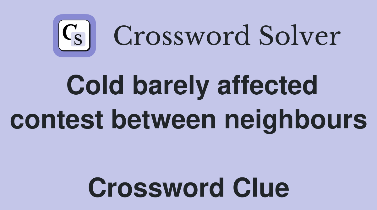 Cold barely affected contest between neighbours  Crossword Clue