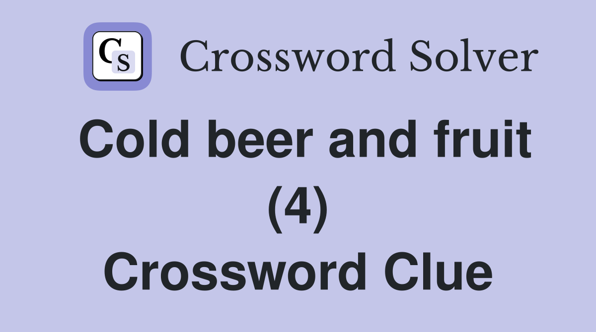 Cold beer and fruit (4) Crossword Clue