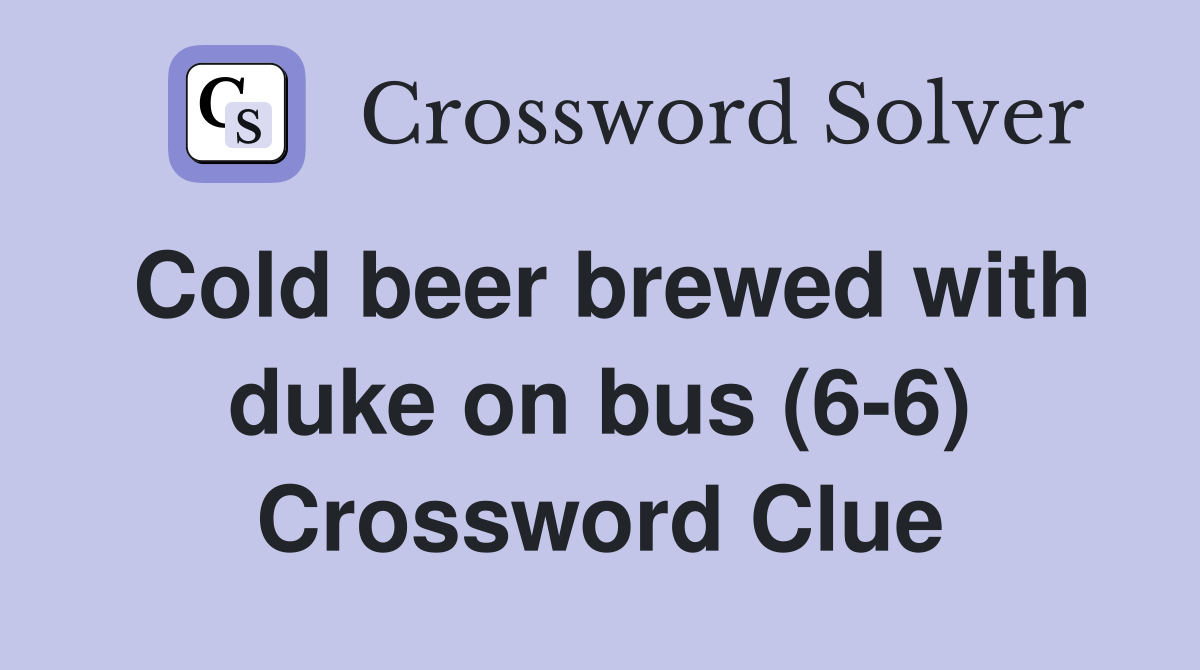 Cold beer brewed with duke on bus (6-6) Crossword Clue