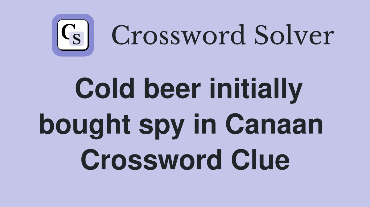 Cold beer initially bought spy in Canaan  Crossword Clue