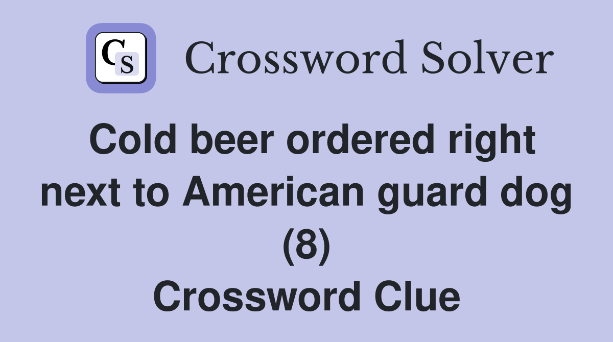 Cold beer ordered right next to American guard dog (8) Crossword Clue