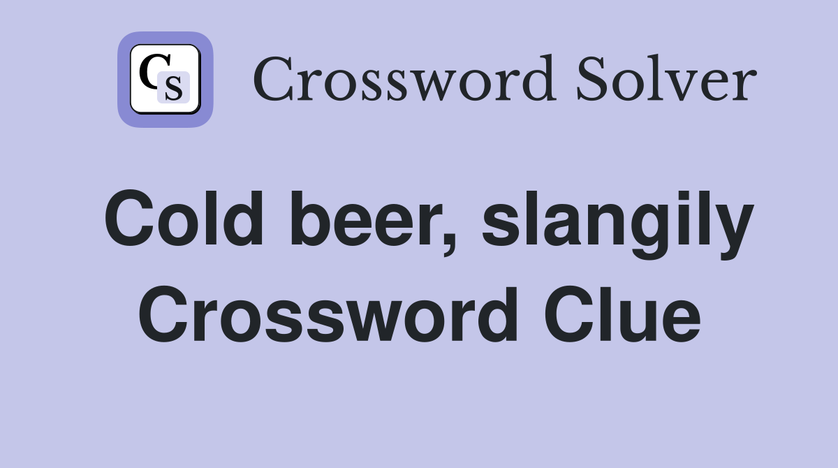 Cold beer, slangily Crossword Clue