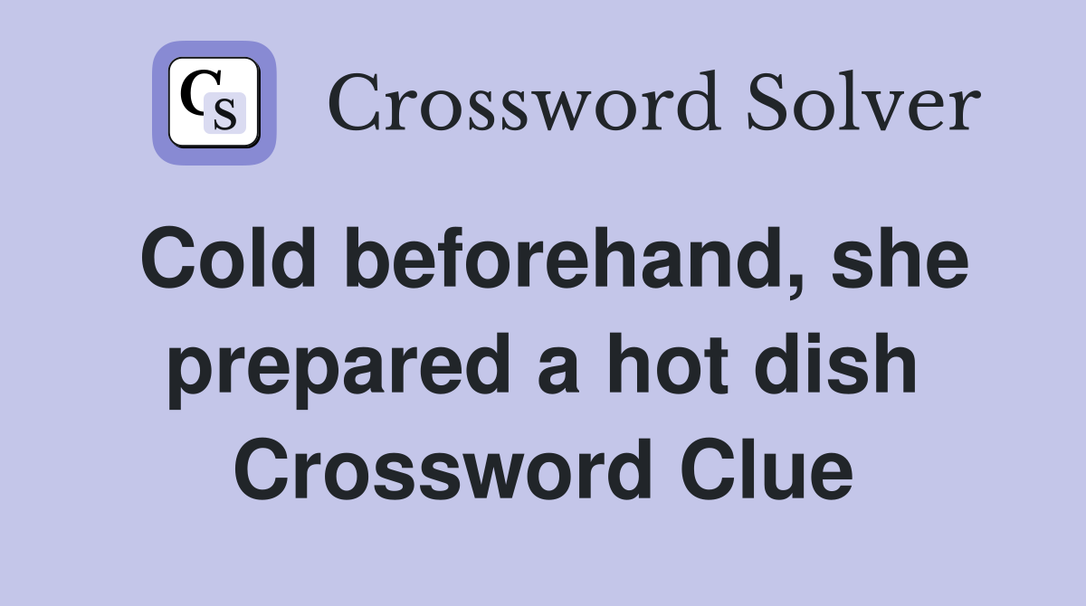 Cold beforehand, she prepared a hot dish Crossword Clue