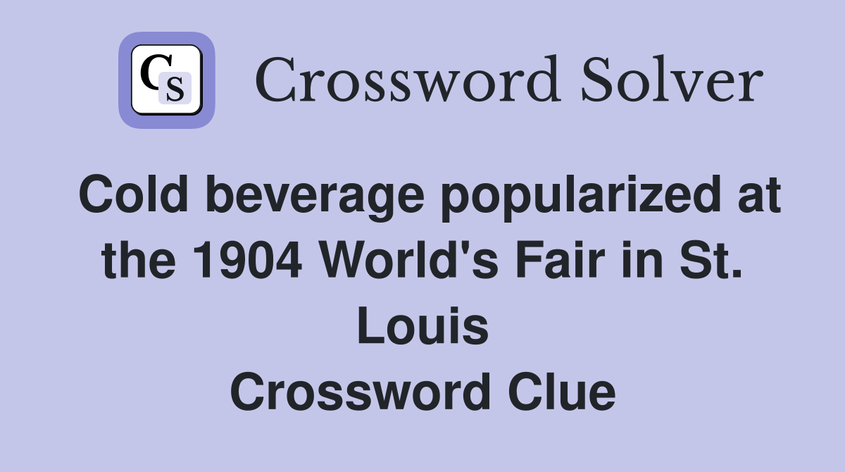 Cold beverage popularized at the 1904 World's Fair in St. Louis Crossword Clue