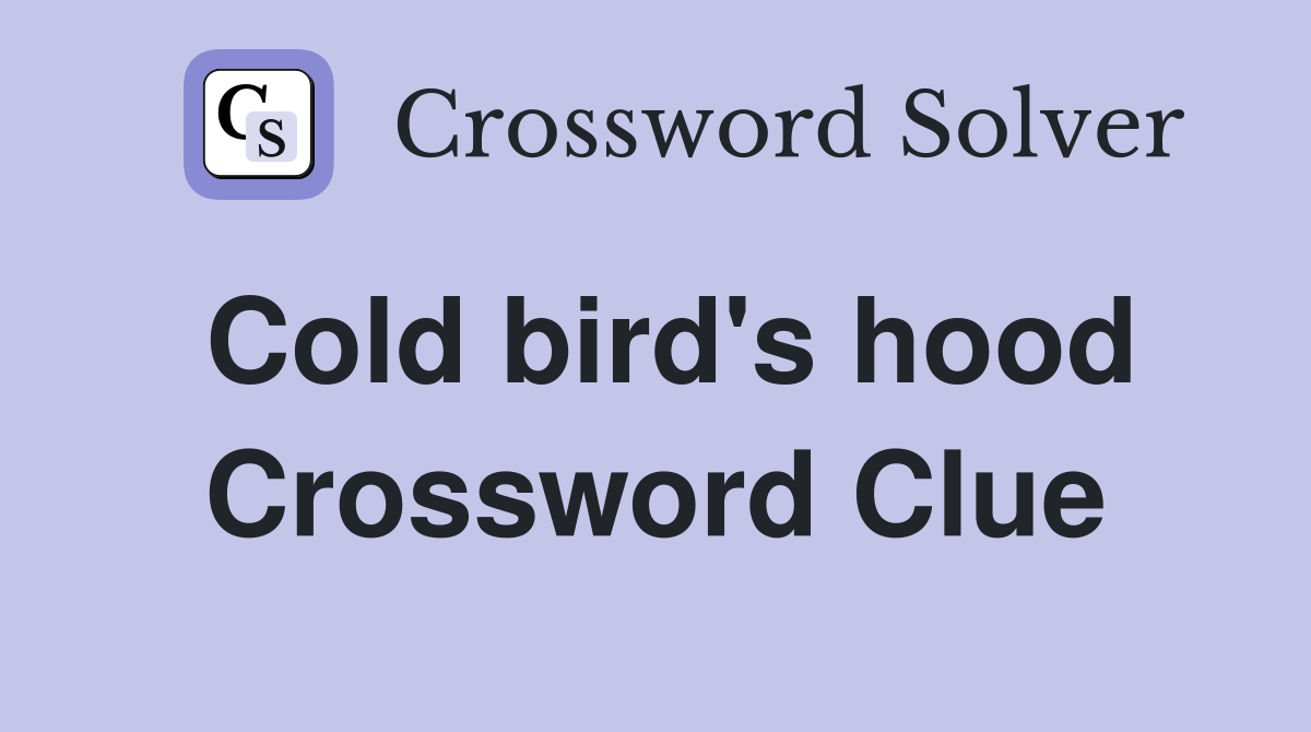 Cold bird's hood Crossword Clue