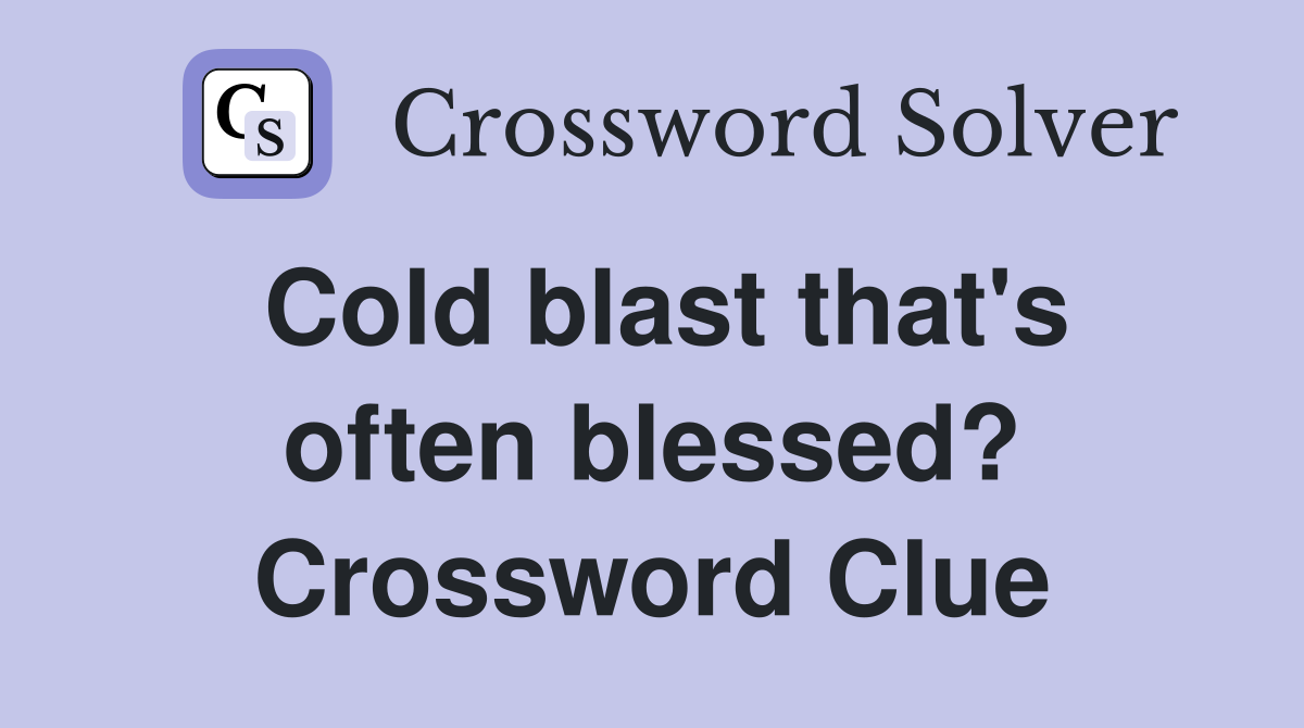 Cold blast that's often blessed? Crossword Clue