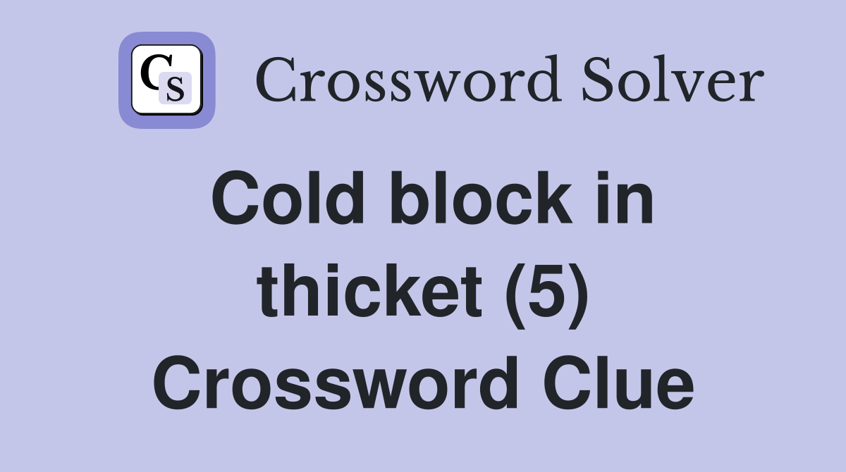 Cold block in thicket (5) Crossword Clue