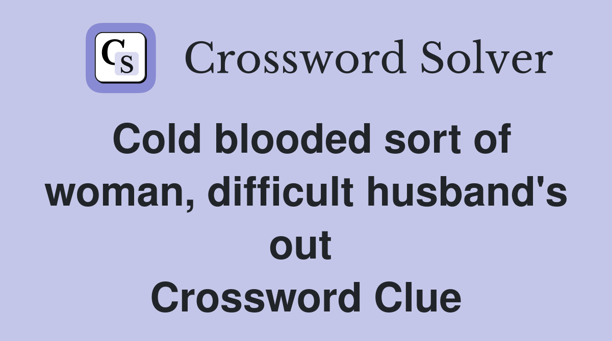 Cold blooded sort of woman, difficult husband's out  Crossword Clue